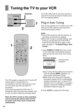 Page 1010
TV
VCRVOLUME
AV
VCR/TV
OSD/DISPLAY RESET/CANCEL
PICTURE MODE 
REC
NAVI
rW
sX
W
X
SEARCHINDEX
OK AUDIO
∫
13
215 69¥ :
Í Í
;/D
MENU
TIMERÁPROG./CHECKSPEED
ONr r
s sOFFr
sDATEW
X
4
1234
JET REW
DIRECT REC
CH
6
¥
2 1
IN
OUT
RF
3
1
AUTO CHANNEL SET
       
PROCEEDING
END :  MENU
2
Tuning the T V to your VCR
The VCR supplies a signal to the TV via the RF
coaxial cable on channel US3 or 4.
It is possible to view the video picture on your
TV in the same way that you watch TV
broadcasts.
If you have connected...