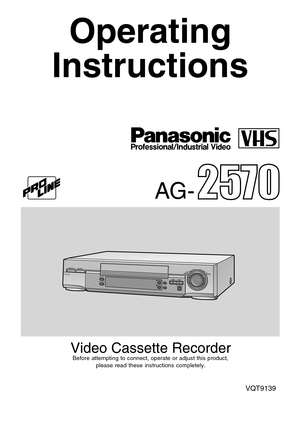 Page 1Operating
Instructions
AG-
/
POWERPULL-OPENEJECT
SEARCHTIMER RECSTOPPAUSE/STILLPLAY
REWFF
REC/OTRPOCTURE MODE
/I
VQT9139
Video Cassette RecorderBefore attempting to connect, operate or adjust this product,
please read these instructions completely. 
