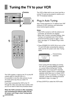 Page 1212
TV
VCRVOLUME
AV
INPUT SELECTVCR/TV
RESETOSD/DISPLAY
PICTURE MODEREC
TIMERÁ
NAVI
PROG/CHECKSPEED
ONr
sOFFr
sDATErr
sWW
X
sX
W
X
SEARCH
CANCEL
INDEX
OK
AUDIO
∫
13
4
215 69¥ :
Í Í
;/D
MENU
1234
2 1
RF
OUTIN
N (AV1)   OUT
VIDEO
AUDIO
RL
3
1
AUTO CHANNEL SET
       PROCEEDING
END :  MENU
2
Tuning the T V to your VCR
The VCR supplies a signal to the TV via the RF
coaxial cable on channel US3 or 4.
It is possible to view the video picture on your
TV in the same way that you watch TV
broadcasts.
If you have...