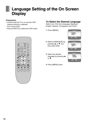 Page 1616
TV
VCRVOLUME
AV
INPUT SELECTVCR/TV
RESETOSD/DISPLAY
PICTURE MODEREC
TIMERÁ
NAVI
PROG/CHECKSPEED
ONr
sOFFr
sDATErr
sWW
X
sX
W
X
SEARCH
CANCEL
INDEX
OK
AUDIO
∫
13
4
215 69¥ :
Í Í
;/D
MENU
1234
Language Setting of the On Screen
Display
Preparations
–Confirm that the TV is on and the VCR
viewing channel is selected.
–Turn on the VCR.
–Press [VCR/TV] to select the VCR mode.To Select the Desired LanguageSelect one of the four languages displayed:
English, Spanish, Portuguese and French.
1Press [MENU]....