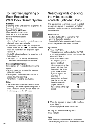 Page 3434
TV
VCRVOLUME
AV
INPUT SELECTVCR/TV
RESETOSD/DISPLAY
PICTURE MODEREC
TIMERÁ
NAVI
PROG/CHECKSPEED
ONrOFF
DATE





SEARCH
CANCEL
INDEX
OK
AUDIO
∫
13
4
215 69¥ :
Í Í
;/D
MENU
1234
To Find the Beginning of
Each Recording
(VHS Index Search System)
Example:
Searching for the 2nd recorded segment in the
forward direction.
Press [INDEX 9] twice.
(This operation is performed
while the VCR is in the stop
mode or normal playback
mode.)
–After finding the specific recorded segment,
playback starts...