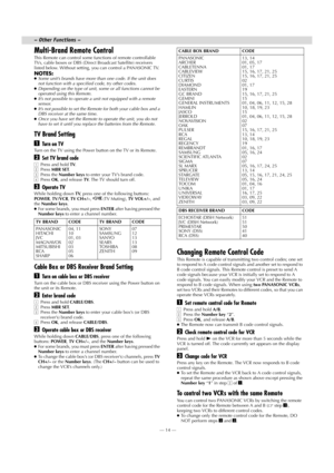 Page 14Page 14 May 28, 2002 2:13 pm    — 14 —
Multi-Brand Remote Control
This Remote can control some functions of remote controllable 
TVs, cable boxes or DBS (Direct Broadcast Satellite) receivers 
listed below. Without setting, you can control a PANASONIC TV.
NOTES:●Some unit’s brands have more than one code. If the unit does 
not function with a specified code, try other codes.
●Depending on the type of unit, some or all functions cannot be 
operated using this Remote.
●It’s not possible to operate a unit...