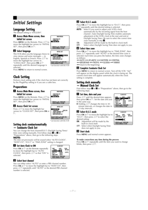 Page 7Page 7 May 28, 2002 11:25 am    —7—
Initial Settings
Language Setting
The default setting is “ENGLISH”.
AAccess Main Menu screen, then 
Initial Set screen
Press MENU on the Remote. Press rt to 
move the highlight bar (arrow) to “INITIAL 
SET”, then press OK or 
e.
BSelect language
This VCR offers you the language choice to 
view menus and some messages — in 
English, Spanish or French. Press 
rt to 
move the highlight bar (arrow) to 
“LANGUAGE”, then press OK or 
e 
repeatedly until the desired language...