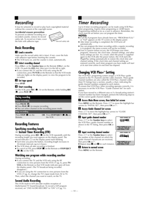 Page 10Page 10 May 28, 2002 11:25 am    —10—
Recording
It may be unlawful to record or play back copyrighted material 
without the consent of the copyright owner.
Accidental erasure preventionTo prevent accidental recording on a 
recorded cassette, remove its record 
safety tab. To record on it later, cover 
the hole with adhesive tape.
Basic Recording
ALoad a cassette
Make sure the record safety tab is intact. If not, cover the hole 
with adhesive tape before inserting the cassette.
●The VCR turns on, and the...