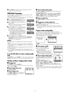 Page 13—13—
Page 13 May 28, 2002 2:53 pm
DPress TIMER. The VCR turns off automatically and “#” is 
displayed on the display panel.
24HR Quick Programing
You can program a timer recording that starts within 24 hours 
using the JOG dial on the VCR.
Load a cassette with the record safety tab intact. The VCR turns 
on, and the counter is reset, automatically.
APress 24HR QUICK PROGRAM on the VCR. 
“$” starts blinking on the display panel.
BTurn the JOG dial to the left or right to set 
the start time.
●One click...