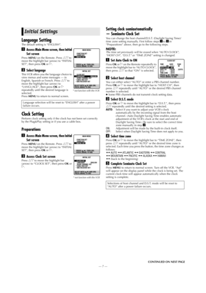 Page 7—7—
Page 7 May 28, 2002 2:53 pm
Language Setting
The default setting is “ENGLISH”.
AAccess Main Menu screen, then Initial 
Set screen
Press MENU on the Remote. Press rt to 
move the highlight bar (arrow) to “INITIAL 
SET”, then press OK or 
e.
BSelect language
This VCR offers you the language choice to 
view menus and some messages — in 
English, Spanish or French. Press 
rt to 
move the highlight bar (arrow) to 
“LANGUAGE”, then press OK or 
e 
repeatedly until the desired language is 
selected.
Press...