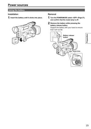 Page 2323
Preparation
Power sources
Using the battery
Installation
1 Insert the battery until it clicks into place.
Removal
1 Turn the POWER/MODE switch  (Page 27 ), 
and confirm that the mode lamp is off.
2 Remove the battery while pressing the 
battery release button.
Support
	the	battery	with	your	hand	to	ensure	that	it	will	not	fall.
Battery release 
button
Mode lamp 