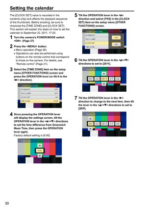 Page 3030
The	[CLOCK	SET]	value	is	recorded	in	the	contents	(clip)	and	affects	the	playback	sequence	of	the	thumbnails.	Before	shooting,	be	sure	to	check/set	the	[TIME	ZONE]	and	[CLOCK	SET].
This	section	will	explain	the	steps	on	how	to	set	the	calendar	to	September	22,	201

1,
	17:20.
1 Turn the camera’s POWER/MODE switch 
. (Page 27)
2 Press the  button.	•Menu	operation	(Page	28)	•Operations	can	also	be	performed	using	buttons	on	the	remote	control	that	correspond	to	those	on	the	camera.	For	details,	see...