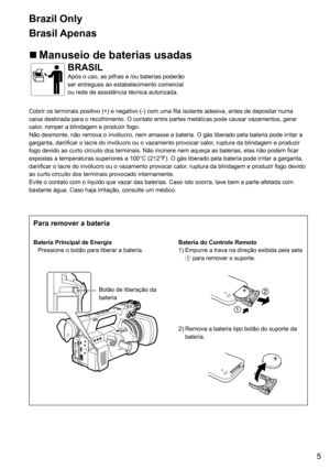 Page 55
Para remover a bateria
Bateria Principal de EnergiaPressione	o	botão	para	liberar	a	bateria.
Botão	de	liberação	da	bateria
Bateria do Controle Remoto
1)		Empurre	a	trava	na	direção	exibida	pela	seta	1	para	remover	o	suporte.
2)	
	Remova	a	bateria	tipo	botão	do	suporte	da	bateria.
Brazil Only 
Brasil Apenas
 „ Manuseio de baterias usadas
BRASILApós	o	uso,	as	pilhas	e	/ou	baterias	poderão	ser	entregues	ao	estabelecimento	comercial	ou	rede	de	assistência	técnica	autorizada.
Cobrir
	os	terminais...