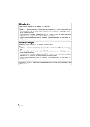 Page 44VQT4M90
AC adaptor
This AC adaptor operates on AC between 110 V and 240 V.
But
≥In the U.S.A. and Canada, the AC adaptor must be connected to a 120 V AC power supply only.
≥ When connecting to an AC supply outside of the U.S.A. or Canada, use a plug adaptor to suit 
the AC outlet configuration.
≥ When connecting to a supply of greater than AC 125 V, ensure the cord you use is suited to the 
voltage of the AC supply and the rated current of the AC adaptor.
≥ Contact an electrical parts distributor for...