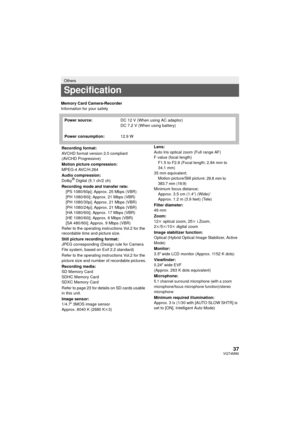 Page 3737VQT4M90
Memory Card Camera-Recorder
Information for your safety
Others
Specification
Power source:DC 12 V (When using AC adaptor)
DC 7.2 V (When using battery)
Power consumption: 12.9 W
Recording format:
AVCHD format version 2.0 compliant
(AVCHD Progressive)
Motion picture compression:
MPEG-4 AVC/H.264
Audio compression:
Dolby
® Digital (5.1 ch/2 ch)
Recording mode and transfer rate: [PS 1080/60p]; Approx. 25 Mbps (VBR)
[PH 1080/60i]; Approx. 21 Mbps (VBR)
[PH 1080/30p]; Approx. 21 Mbps (VBR)
[PH...