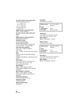 Page 3838VQT4M90
AC adaptor
Information for your safety
Dimensions:
115 mm (W)k37 mm (H)k57 mm (D) 
[4.53 q (W) k1.46 q (H)k 2.24q (D)]
Mass (Weight):
Approx. 210
g (Approx. 0.46 lbs.)
Battery charger
Information for your safety
Dimensions:
70 mm (W) k44.5 mm (H) k116 mm (D) 
[2.76 q (W) k1.75 q (H)k 4.57q (D)]
Mass (Weight):
Approx. 160
g (Approx. 0.35 lbs.)
AV multi connector video output level:
Component video output level;
Y;  1.0 Vp-p, 75 h
Pb;  0.7 Vp-p, 75 h
Pr;  0.7 Vp-p, 75 h
AV video output level; 1.0...