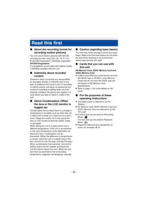 Page 2- 2 -
∫
About the recording format for 
recording motion pictures
You can record motion pictures with AVCHD 
recording formats using this unit. ( l30,89 )
≥ AVCHD Progressive (1080/60p) supported.
AVCHD Progressive:
It is possible to record video with highest quality 
(1080/60p) possible with this unit.
∫ Indemnity about recorded 
content
Panasonic does not accept any responsibility 
for damages directly or indirectly due to any 
type of problems that result in loss of recording 
or edited content, and...