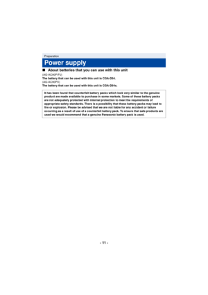 Page 11- 11 -
∫
About batteries that you can use with this unit
(AG-AC90P/PJ)
The battery that can be used with this unit is CGA-D54.
(AG-AC90PX)
The battery that can be used with this unit is CGA-D54s.
Preparation
Power supply
It has been found that counterfeit battery packs which look very similar to the genuine 
product are made available to purchase in some markets. Some of these battery packs 
are not adequately protected with internal protection to meet the requirements of 
appropriate safety standards....