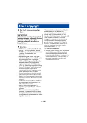 Page 116- 116 -
∫
Carefully observe copyright 
laws
∫ Licenses
≥SDXC Logo is a trademark of SD-3C, LLC.
≥ “AVCHD”, “AVCHD Progressive” and the 
“AVCHD Progressive” logo are trademarks of 
Panasonic Corporation and Sony 
Corporation.
≥ Manufactured under license from Dolby 
Laboratories. Dolby and the double-D symbol 
are trademarks of Dolby Laboratories.
≥ HDMI, the HDMI Logo, and High-Definition 
Multimedia Interface are trademarks or 
registered trademarks of HDMI Licensing 
LLC in the United States and other...