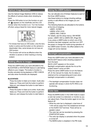 Page 1111
Shooting
Optical Image Stabilizer
Use the Optical Image Stabilizer (OIS) to reduce 
the effects of camera shake when shooting by 
hand.
Press the OIS button to turn the function on and 
off. 
 appears on the viewfinder and the LCD 
monitor when this function is on. Turn the function 
off when using a tripod for more natural images.
POWER
FO CU S.
.
BARS
EVF DTLCH1 SEL
\fNT(
L )
ON
OFF ON
OFF\fNPUT1AUD\fO
\b\fC POWER +48V
\fNPUT1
\fNPUT2\fNPUT2 \fNPUT1
\fNPUT2CH2 SEL
WF\b
COUNTER-RESET/TC S\1ET
ZEBRA...