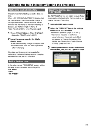 Page 2525
Shooting
Recharging the built-in battery
The camera’s internal battery saves the date and 
time. 
When LOW INTERNAL BATTERY (indicating that 
the internal battery has no remaining charge) is 
displayed even when the date and time are set, 
it means that the charge of the internal battery is 
depleted. Do the following to recharge it.
Reset the date and time when fully recharged.
1 Connect the AC adaptor. (Page 25 of Vol.1)
•  Leave the POWER switch at OFF.
2 Leave the camera-recorder like this for...