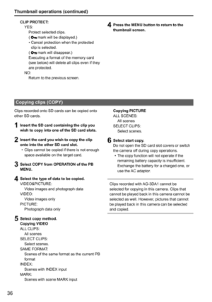 Page 3636
Thumbnail operations (continued)
Clips recorded onto SD cards can be copied onto 
other SD cards.
1 Insert the SD card containing the clip you 
wish to copy into one of the SD card slots.
2 Insert the card you wish to copy the clip 
onto into the other SD card slot.
•  Clips cannot be copied if there is not enough 
space available on the target card.
3 Select COPY from OPERATION of the PB 
MENU.
4 Select the type of data to be copied.
VIDEO&PICTURE:
  Video images and photograph data
VIDEO:
  Video...