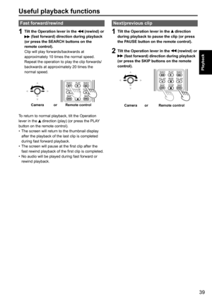 Page 3939
Playback
Useful playback functions
Fast forward/rewind
1 Tilt the Operation lever in the  (rewind) or  (fast forward) direction during playback 
(or press the SEARCH buttons on the 
remote control).
Clip will play forwards/backwards at 
approximately 10 times the normal speed. 
Repeat the operation to play the clip forwards/
backwards at approximately 20 times the 
normal speed. 
ZOOM
ST
AR T/
ST OP
PHO
TO
SHO T
EXT
DISPLA Y
D ATE/
TIME
VOL
PLA Y
ST OP
SKIP SKIP
MENU
ENTER
PA USE
SEARCH
STILL A DV...