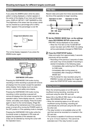 Page 66
Marker
If you press the ZEBRA button while the zebra 
pattern is being displayed, a marker appears in 
the center of the display (if you have set the setup 
menu, DISPLAY SETUP, Y GET MARKER to ON). 
The brightness of the areas near the screen center 
can be checked as a percentage (0% to 99%).
“99%↑” appears if the percentage is over 99.
99%
Image level detection area
Image levelMarker
The normal display reappears if you press the 
ZEBRA button again.
Checking and displaying shooting status...