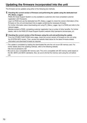 Page 7070
Updating the firmware incorporated into the unit
The firmware can be updated using either of the following two methods.
1 Checking the current version of firmware and performing the update using the dedicated tool 
(P2_Status_Logger)
PASS (P2 Asset Support System) is only available to customers who have completed customer 
registration with Panasonic.
Log in to PASS and use the dedicated tool (P2_Status_Logger) to check the version information of the 
firmware on the unit and download links to pages...