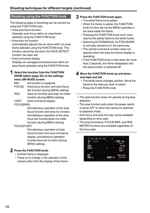 Page 1010
Shooting techniques for different targets (continued)
Shooting using the FUNCTION knob
The following types of recording can be carried out 
using the FUNCTION knob.
• Area auto focus function
  Operates auto focus within an area frame 
selected using the FUNCTION knob.
•  Area auto iris function
  Automatically adjusts the iris value within an area 
frame selected using the FUNCTION knob. This 
function cannot be set when the FACE DETECT 
function has been set. 
•  Area luminance display
  Displays an...