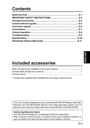 Page 5E-4
ENGLISH
This Color Camera is designed for use only with the AG-CPD15P Memory Card Video 
Recorder and AG-CPD10CRUP Memory Card Video Recording System. Do not 
attempt to use it with any models other than the AG-CPD15P or AG-CPD10CRUP.
Included accessories
Wide conversion lens (installed on the Color Camera) .......................................... 1
Camera cable (divided into 2 pieces) ..................................................................... 1
Camera mount
∗...