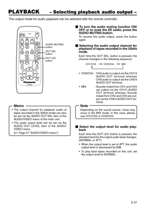 Page 47E-47
PLAYBACK– Selecting playback audio output –
The output mode for audio playback can be selected with the remote controller.
DISPLAY
BARS
MENU SEARCH+
SEARCH–
A.DUB
F.REV
INDEX
–INDEX
+ PLAY
STOP
VEQ3533
REW FFPAUSE SETBLANK STILL
MODE
VCRPOWER
/I
AUDIO
MUTING
OUT SEL.
OUT LEV.
REC
F.ADVAUDIO MUTING
button
OUT SEL.
button
OUT LEV.
button
Memo
•The output channel for playback audio of
tapes recorded in the 32kHz mode can also
be set via the AUDIO OUT SEL item of the
AUDIO/VIDEO menu of the main unit....