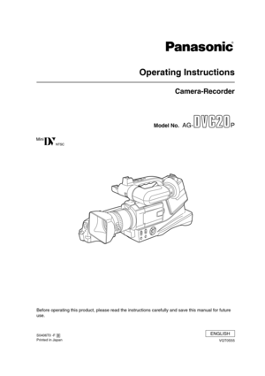 Page 1Operating Instructions
Camera-Recorder
Model No.  AG- P
Before operating this product, please read the instructions carefully and save this manual for future 
use.
ENGLISHS0406T0 -F @
Printed in Japan
VQT0S55
DVC20_Eng.book  1 ページ  ２００６年４月６日　木曜日　午前１０時１０分 