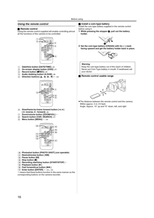 Page 16Before using
16
Using the remote control
ªRemote controlUsing the remote control supplied will enable controlling almost 
all the functions of this camera to be controlled.
(1)Date/time button [DATE/TIME] -32-
(2)On-screen display button [OSD] -27-
(3)Record button [¥REC] -29-
(4)Audio dubbing button [A.DUB] -30-
(5)Direction buttons [π,∑,∏,∫] ¢ -14-
(6)
Slow/frame-by-frame forward button [E,D] 
(E: reverse, D: forward) -26-
(7)Zoom/volume button [ZOOM/VOL] ¢(8)Search button [VAR. SEARCH] -27-
(9)Menu...