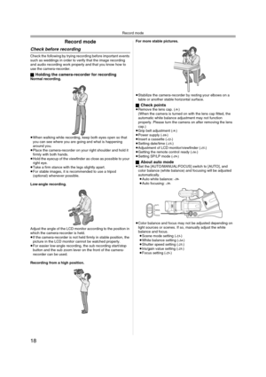 Page 18Record mode
18
Record mode
Check before recording
Check the following by trying recording before important events 
such as weddings in order to verify that the image recording 
and audio recording work properly and that you know how to 
use the camera-recorder.
ª
Holding the camera-recorder for recordingNormal recording.
≥When walking while recording, keep both eyes open so that 
you can see where you are going and what is happening 
around you.
≥Place the camera-recorder on your right shoulder and hold...