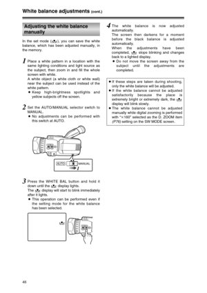 Page 4646
White balance adjustments (cont.)
3Press the WHITE BAL button and hold it
down until the  display lights.
The  display will start to blink immediately
after it lights.
OThis operation can be performed even if
the setting mode for the white balance
has been selected.
1Place a white pattern in a location with the
same lighting conditions and light source as
the subject, then zoom in and fill the whole
screen with white.
A white object (a white cloth or white wall)
near the subject can be used instead of...