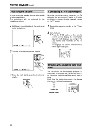 Page 5050
Normal playback (cont.)
You can adjust the speaker volume when a tape
is being played back.
The adjustment will be reflected in the
headphone volume.
1Hold down the multi dial until the audio level
meter is displayed.
VOLUME VOLUME [–] ? ? ? ? ––––[+]
SHUTTER/IRIS
VOL/JOG
PUSH
2Turn the multi dial to adjust the volume.
TITLE
– VOL +A.DUB
FF/ B
ZOOM
VOLUME VOLUME [–] ? ? ? ? ? ? ? ––[+]
SHUTTER/IRIS
VOL/JOG
PUSH
3Press the multi dial to clear the level meter
display.
SHUTTER/IRIS
VOL/JOG
PUSH
Adjusting...