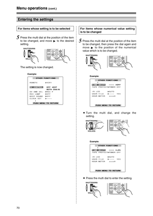 Page 7070
Menu operations (cont.)
Entering the settings
For items whose setting is to be selected
5Press the multi dial at the position of the item
to be changed, and move 
1to the desired
setting.
The setting is now changed.
SELECT
STORE
OFF/ONP.B.DIGITAL
VAR.
SEARCHPB.
ZOOM
MENU
SET
ITEM
SHUTTER/IRIS
VOL/JOG
PUSH
Example:
OTHER FUNCTIONS OTHER FUNCTIONS
REMOTE       VCR1
DV CONTROL DV CONTROL   OFF  EXT    OFF  EXT
             BOTH CHAIN              BOTH CHAIN
DV CMD SEL   REC P
REC LAMP     OFF
BEEP SOUND...