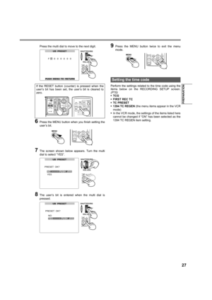 Page 2727
PREPARATION
Press the multi dial to move to the next digit.
6Press the MENU button when you finish setting the
user’s bit.
7The screen shown below appears. Turn the multi
dial to select “YES”.
8The user’s bit is entered when the multi dial is
pressed.
9Press the MENU button twice to exit the menu
mode.
Perform the settings related to the time code using the
items below on the RECORDING SETUP screen.
(P70)
•TCG
•FIRST REC TC
•TC PRESET
•1394 TC REGEN (the menu items appear in the VCR
mode)
•In the VCR...