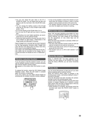 Page 33SHOOTING
33
•You can only adjust the gain when in the IR or
SUPER IR modes. You can adjust both the gain and
aperture with the multi dial in the COLOR NS mode.
(P39)
•You can change the lighting control of the IR light
using the IR LED item on the OTHER FUNCTIONS
screen. (P73)
•Do not look directly at the IR light when it is on.
•Do not cover the IR light with your hand or anything
else.
•For shooting at an even higher sensitivity, we recom-
mend that you use the optional IR light.
•Performing...