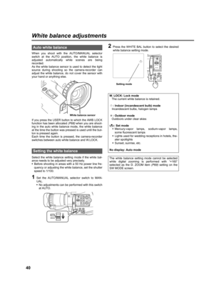 Page 4040
White balance adjustments
When you shoot with the AUTO/MANUAL selector
switch at the AUTO position, the white balance is
adjusted automatically while scenes are being
recorded. 
As the white balance sensor is used to detect the light
source during shooting so the camera-recorder can
adjust the white balance, do not cover the sensor with
your hand or anything else.
If you press the USER button to which the AWB LOCK
function has been allocated (P68) when you are shoot-
ing in the auto white balance...
