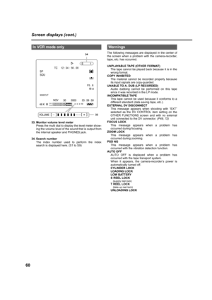 Page 6060
Screen displays (cont.)
33. Monitor volume level meter
Press the multi dial to display the level meter show-
ing the volume level of the sound that is output from
the internal speaker and PHONES jack.
34. Search number
The index number used to perform the index
search is displayed here. (S1 to S9)The following messages are displayed in the center of
the screen when a problem with the camera-recorder,
tape, etc. has occurred.
UNPLAYABLE TAPE (OTHER FORMAT)
The tape cannot be played back because it is...