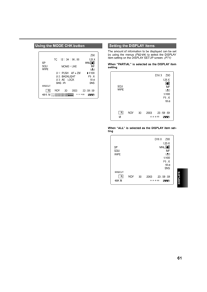 Page 61DISPLAYS
61
The amount of information to be displayed can be set
by using the menus (P62-64) to select the DISPLAY
item setting on the DISPLAY SETUP screen. (P71)
When “PARTIAL” is selected as the DISPLAY item
setting
When “ALL” is selected as the DISPLAY item set-
ting
Using the MODE CHK button
=wMM
pm
pnr
tfmbq`=====NO=
PQ=RS=K=MM NKOR
jc jki
r=N=W=mrpe====^c=H=wj
r=O=W=_^`hifdeq
r=P=W=^b====il`h
pkp=W=foNLNMM
cR=K=S
NU=
Ç_
ãáå
QU=h==j=pkp
tfka`rq
o`eN
`eONOV
30  2003 23 : 59 : 59
MONIE    LIKE
Setting...