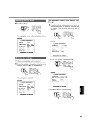 Page 63MENUS
63
4Turn the multi dial.
The highlighting moves to the next sub item in turn.
5Press the multi dial at the position of the item to be
changed, and move q to the desired setting.
The setting is now changed.
5Press the multi dial at the position of the item to be
changed, then press the dial again and move q to
the position of the numerical value which is to be
changed.
•Turn the multi dial, and change the setting.
•Press the multi dial to enter the setting.
Selecting the sub items
Entering the...