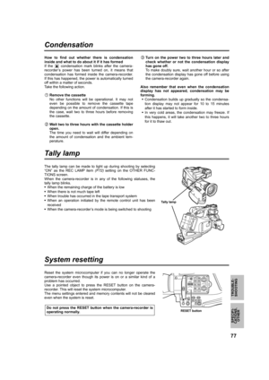 Page 77TROUBLE-
SHOOTING
77
SPECIFI-
CATIONS,
OTHER
Condensation
How to find out whether there is condensation
inside and what to do about it if it has formed
If the   condensation mark blinks after the camera-
recorder ’s power has been turned on, it means that
condensation has formed inside the camera-recorder.
If this has happened, the power is automatically turned
off within a matter of seconds.
Take the following action.
Remove the cassette
No other functions will be operational. It may not
even be...