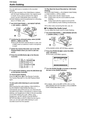Page 38V V V V
C C C C
R R R R
   
M M M M
o o o o
d d d d
e e e e
38
V
V V V
C C C C
R R R R
   
M M M M
o o o o
d d d d
e e e e
Audio Dubbing
You can add music or narration to the recorded
Cassette.
OIf the tape recorded in the [16bit] Mode is dubbed
with the Audio Dubbing function, the original sound
is erased. (If you wish to preserve the original
sound, use the [12bit] Mode when recording.)
OAudio Dubbing cannot be performed on a recording
done in LP Mode. (-18-)
To Cancel Audio Dubbing
Press the [;]...