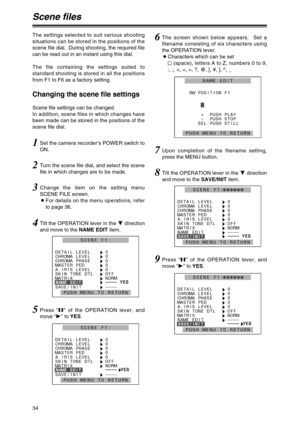 Page 3434
1Set the camera recorder’s POWER switch to
ON.
2Turn the scene file dial, and select the scene
file in which changes are to be made.
3Change the item on the setting menu
SCENE FILE screen.
OFor details on the menu operations, refer
to page 36.
7Upon completion of the filename setting,
press the MENU button.
4Tilt the OPERATION lever in the 4direction
and move to the NAME EDITitem.
DETAIL LEVEL
H0
CHROMA LEVEL
H0
CHROMA PHASE
H0
MASTER PED
H0
A.IRIS LEVEL
H0
SKIN TONE DTL
HOFF
MATRIX
HNORM
H– ––
––
––...