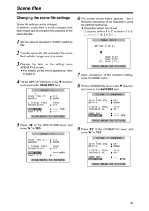 Page 3535
1Set the camera recorder’s POWER switch to
ON.
2Turn the scene file dial, and select the scene
file in which changes are to be made.
3Change the item on the setting menu
SCENE FILE screen.
OFor details on the menu operations, refer
to page 37.
7Upon completion of the filename setting,
press the MENU button.
4Tilt the OPERATION lever in the 4direction
and move to the NAME EDITitem.
:
SKIN TONE DTL
HOFF
MATRIX
HNORM
V DETAIL FREQ THIN
PROGRESSIVE
HOFF
H– ––
––
––
– Y
YE
ES
S
SAVE/INIT
H––––
PUSH MENU TO...