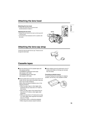 Page 1515
Attaching the lens hood
Detaching the lens hood• Loosen the screw and turn the lens hood 
counterclockwise to detach it.
Attaching the lens hood• Position the lens hood so the mark is at the top and fit 
it onto the lens.
• Turn the lens hood clockwise and fix in position with 
the screw.
Attaching the lens-cap strap
Thread the strap through the lens cap. Thread one end 
through the hand strap. 
Cassette tapes
gUse the following mini DV cassette tapes with 
this camera-recorder.
AY-DVM63PQ...