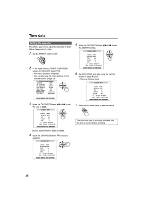 Page 2626
Time data
This shows you how to adjust the calendar to 5:20 
PM on December 25, 2005.
1Set the POWER switch to ON.
2In the setup menus, OTHER FUNCTIONS 
screen, CLOCK SET, select YES.
• For menu operation (Page 66)
• You can also use the menu buttons on the 
remote control. (Page 19)
3Move the OPERATION lever t or y to set 
the year to 2005.
Choose a year between 2000 and 2089.
4Move the OPERATION lever  r to move to 
MONTH.
5Move the OPERATION lever t or y to set 
the MONTH to DEC.
6Set DAY, HOUR,...
