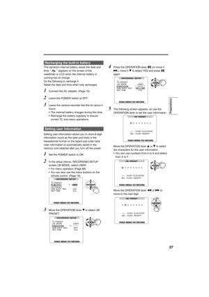 Page 2727
 
The camera’s internal battery saves the date and 
time. “ ” appears on the screen of the 
viewfinder or LCD when the internal battery is 
running low on charge.
Do the following to recharge it.
Reset the date and time when fully recharged.
1Connect the AC adapter. (Page 10)
2Leave the POWER switch at OFF.
3Leave the camera-recorder like this for about 4 
hours.
• The internal battery charges during this time.
• Recharge the battery regularly to ensure 
correct TC and menu operations.
Setting user...