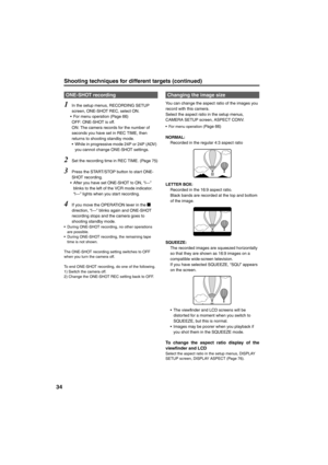 Page 3434
Shooting techniques for different targets (continued)
1In the setup menus, RECORDING SETUP 
screen, ONE-SHOT REC, select ON. 
• For menu operation (Page 66)
OFF: ONE-SHOT is off.
ON: The camera records for the number of 
seconds you have set in REC TIME, then 
returns to shooting standby mode. 
• While in progressive mode 24P or 24P (ADV) 
you cannot change ONE-SHOT settings. 
2Set the recording time in REC TIME. (Page 75)
3Press the START/STOP button to start ONE-
SHOT recording. 
• After you have...