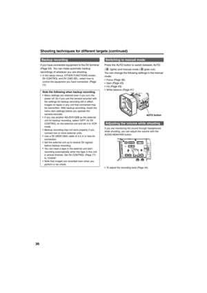 Page 3636
Shooting techniques for different targets (continued)
If you have connected equipment to the DV terminal 
(Page 54). You can make automatic backup 
recordings of whatever you are shooting.
• In the setup menus, OTHER FUNCTIONS screen, 
DV CONTROL and DV CMD SEL, select how to 
control the equipment you have connected. (
Page 
77)
Press the AUTO button to switch between AUTO 
(  lights) and manual mode ( goes out).
You can change the following settings in the manual 
mode.
• Focus (Page 38)• Gain (Page...