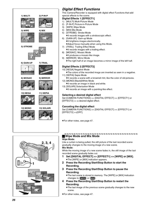 Page 2626
Digital Effect Functions
This Camera/Recorder is equipped with digital effect Functions that add 
special effects to the scene.
Digital Effects 1 [EFFECT1]
1) [MULTI] Multi-Picture Mode 
2) [P-IN-P] Picture-in-Picture Mode 
3) [WIPE] Wipe Mode
4) [MIX] Mix Mode
5) [STROBE]  Strobe Mode 
≥It records images with a stroboscopic effect.
6) [GAIN-UP]  Gain-up Mode 
≥It brightens images electronically.
≥Adjust focus manually when using this Mode.
7) [TRAIL]  Trailing Effect Mode 
≥It records images with a...